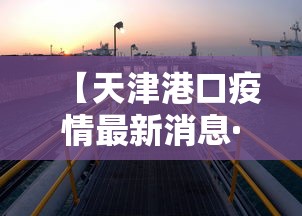 【天津港口疫情最新消息·天津港集团疫情防控】