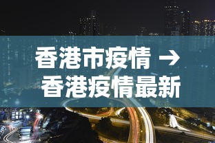 香港市疫情 → 香港疫情最新通报分布 香港市疫情 → 香港疫情最新通报分布