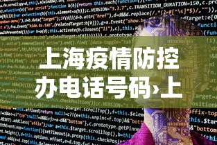 上海疫情防控办电话号码›上海疫情防控办公室电话 上海疫情防控办电话号码›上海疫情防控办公室电话