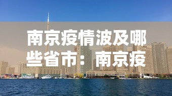 南京疫情波及哪些省市:南京疫情波及多省市 南京疫情波及哪些省市:南京疫情波及多省市
