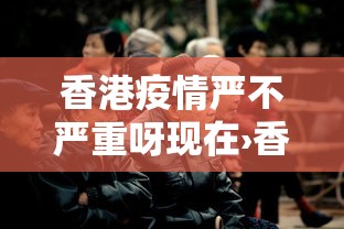 香港疫情严不严重呀现在›香港疫情严不严重?