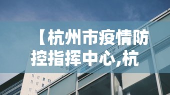 【杭州市疫情防控指挥中心,杭州市疫情防控指挥中心官网】