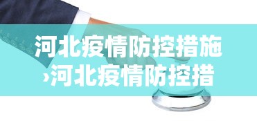 河北疫情防控措施›河北疫情防控措施和防控策略