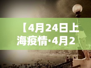 【4月24日上海疫情·4月24日上海疫情报告】