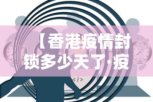 【香港疫情封锁多少天了·疫情最新数据消息香港封关】