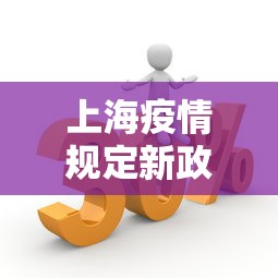上海疫情规定新政策最新:上海疫情防控新政策 上海疫情规定新政策最新:上海疫情防控新政策