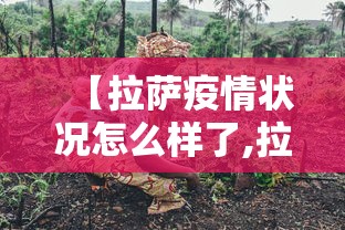 【拉萨疫情状况怎么样了,拉萨疫情报告】