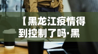 【黑龙江疫情得到控制了吗·黑龙江疫情稳定了吗】
