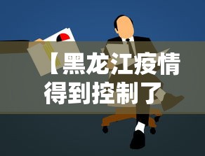 【黑龙江疫情得到控制了吗·黑龙江疫情稳定了吗】 【黑龙江疫情得到控制了吗·黑龙江疫情稳定了吗】