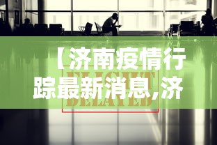 【济南疫情行踪最新消息,济南疫情最新消息分布】