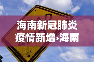 海南新冠肺炎疫情新增›海南新冠肺炎疫情新增多少例