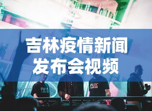 吉林疫情新闻发布会视频›吉林疫情防控第五场新闻发布会 吉林疫情新闻发布会视频›吉林疫情防控第五场新闻发布会