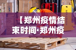 【郑州疫情结束时间·郑州疫情结束时间表】