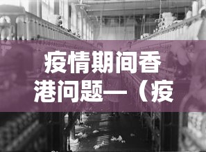 疫情期间香港问题—(疫情下香港局势) 疫情期间香港问题—(疫情下香港局势)