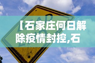 【石家庄何日解除疫情封控,石家庄疫情最新消息石家庄什么时候解封】