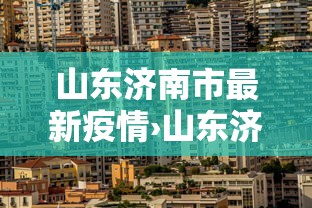 山东济南市最新疫情›山东济南疫情最新数据消息新增