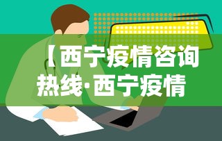 【西宁疫情咨询热线·西宁疫情咨询热线电话】
