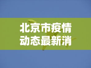 北京市疫情动态最新消息—（北京市疫情报告最新消息）