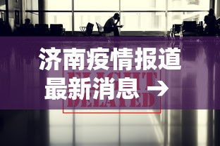 济南疫情报道最新消息 → 济南疫情报道最新消息通知