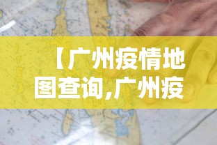 【广州疫情地图查询,广州疫情地图速查】