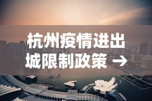 杭州疫情进出城限制政策 → 杭州疫情进出城限制政策查询