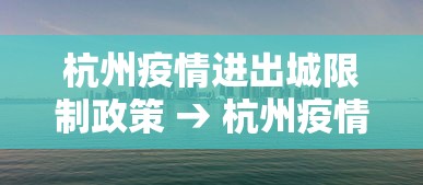 杭州疫情进出城限制政策 → 杭州疫情进出城限制政策查询 杭州疫情进出城限制政策 → 杭州疫情进出城限制政策查询