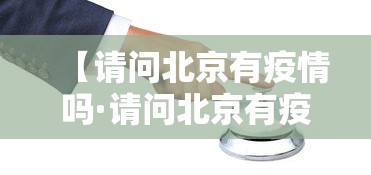 【请问北京有疫情吗·请问北京有疫情吗最新消息】
