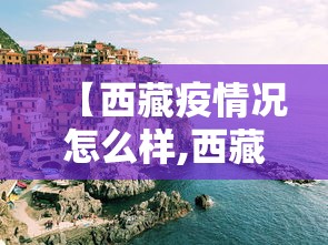【西藏疫情况怎么样,西藏疫情最新通知】