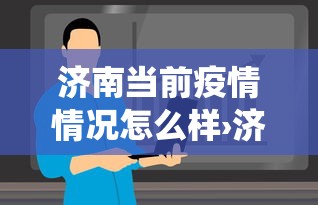 济南当前疫情情况怎么样›济南役情严重吗