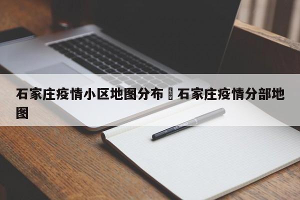 石家庄疫情小区地图分布›石家庄疫情分部地图