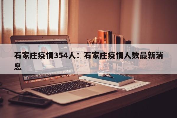 石家庄疫情354人:石家庄疫情人数最新消息