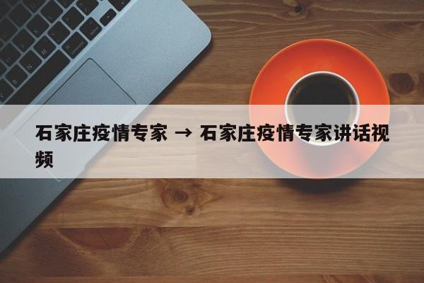 石家庄疫情专家 → 石家庄疫情专家讲话视频