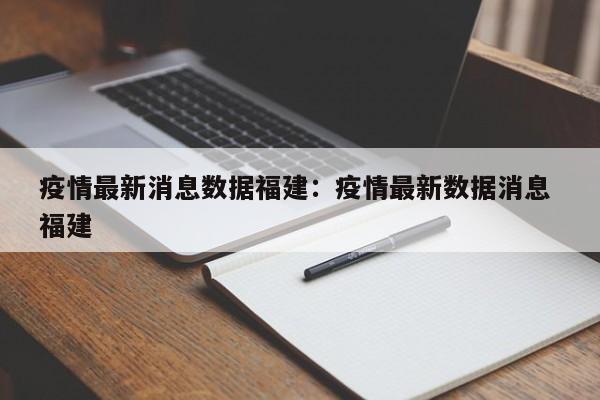 疫情最新消息数据福建:疫情最新数据消息 福建