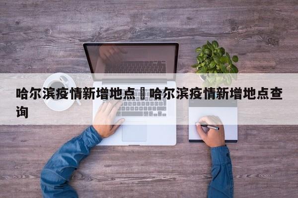 哈尔滨疫情新增地点›哈尔滨疫情新增地点查询
