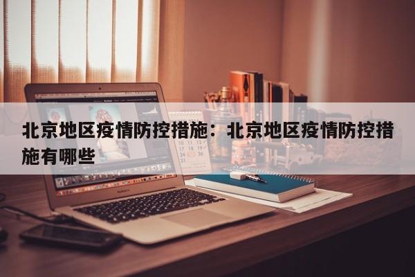 北京地区疫情防控措施:北京地区疫情防控措施有哪些