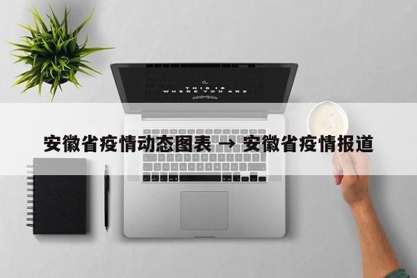 安徽省疫情动态图表 → 安徽省疫情报道