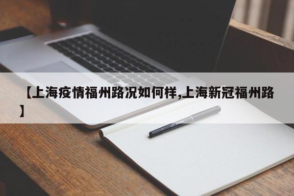 【上海疫情福州路况如何样,上海新冠福州路】