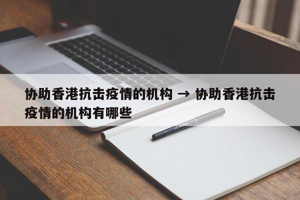 协助香港抗击疫情的机构 → 协助香港抗击疫情的机构有哪些