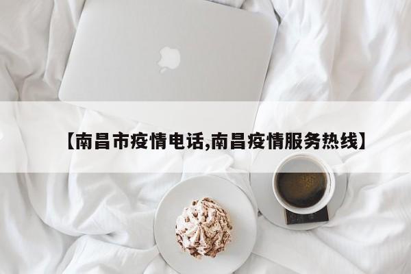 【南昌市疫情电话,南昌疫情服务热线】