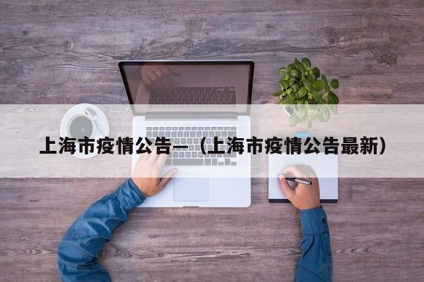 上海市疫情公告—(上海市疫情公告最新)