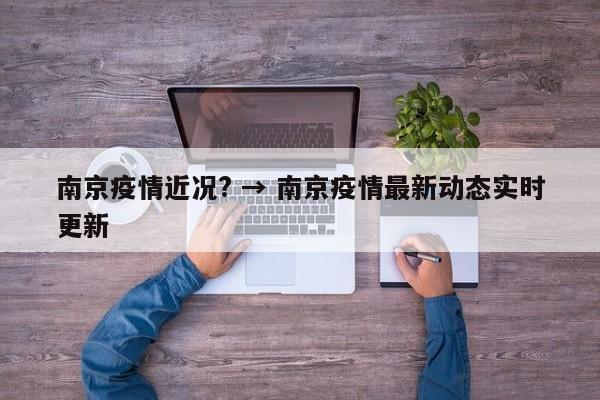 南京疫情近况? → 南京疫情最新动态实时更新