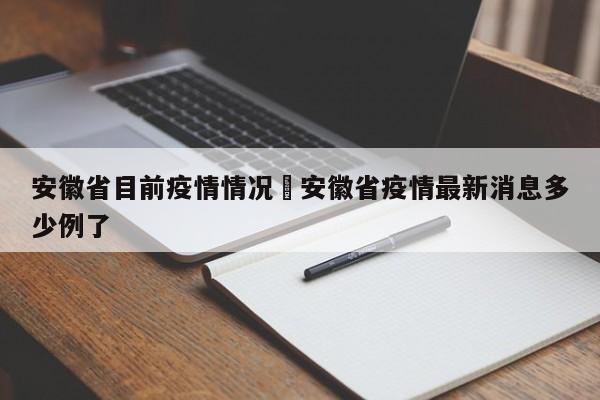 安徽省目前疫情情况›安徽省疫情最新消息多少例了