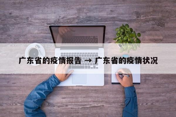 广东省的疫情报告 → 广东省的疫情状况