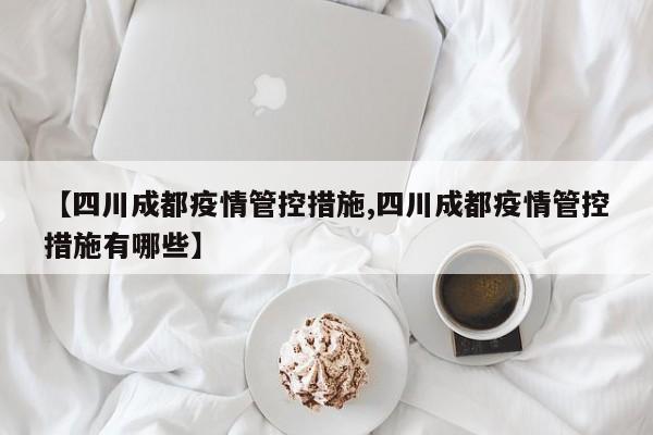 【四川成都疫情管控措施,四川成都疫情管控措施有哪些】