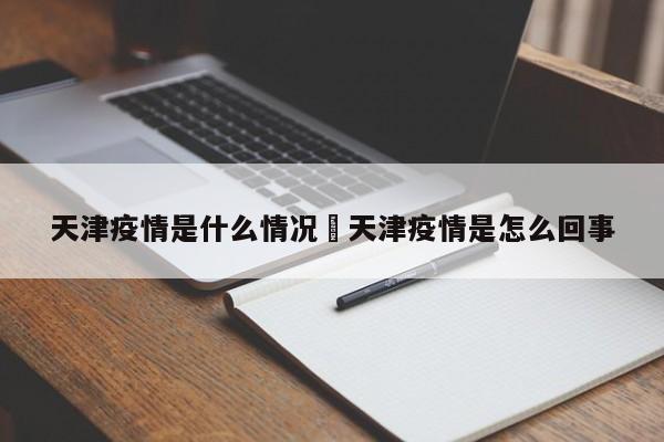 天津疫情是什么情况›天津疫情是怎么回事