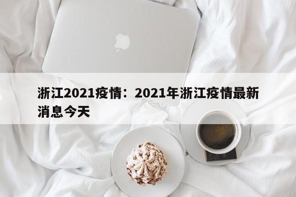 浙江2021疫情:2021年浙江疫情最新消息今天