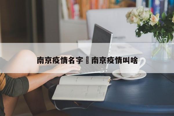 南京疫情名字›南京疫情叫啥
