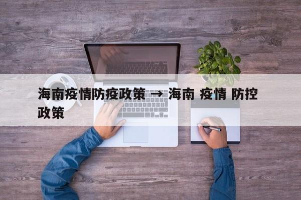 海南疫情防疫政策 → 海南 疫情 防控 政策