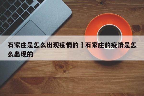 石家庄是怎么出现疫情的›石家庄的疫情是怎么出现的