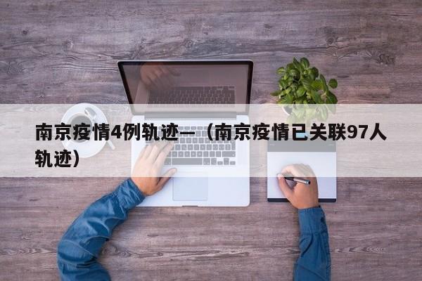 南京疫情4例轨迹—（南京疫情已关联97人轨迹）